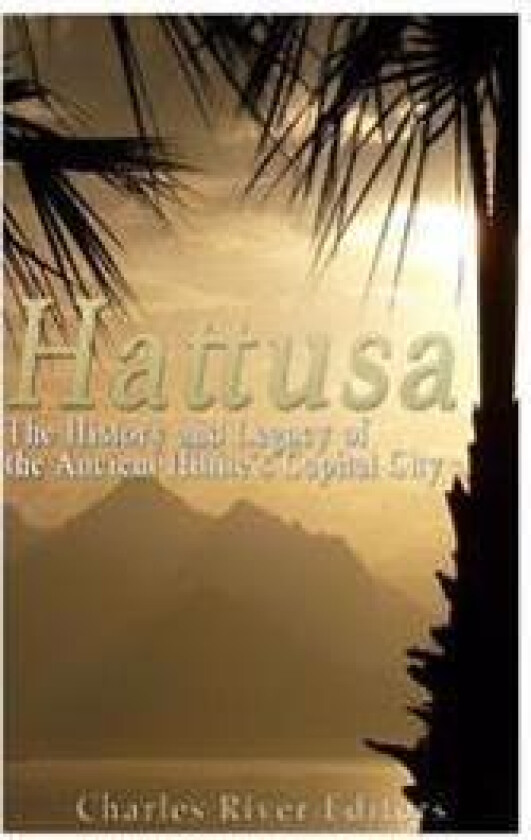 Hattusa: The History and Legacy of the Ancient Hittites' Capital City