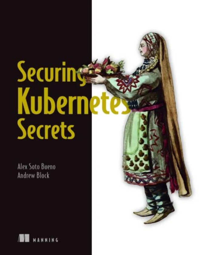 Securing Kubernetes Secrets av Alex Bueno, Andrew Block