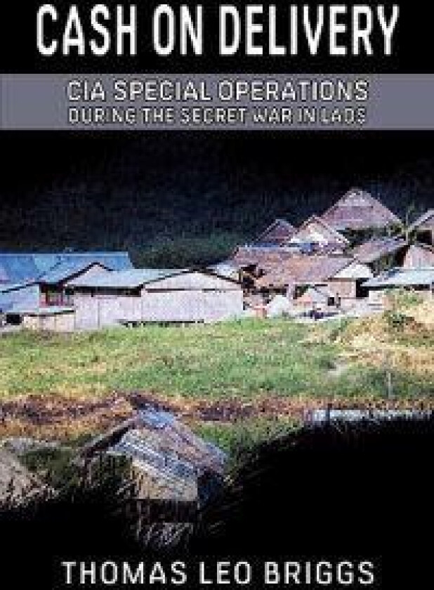 Cash on Delivery: CIA Special Operations During the Secret War in Laos