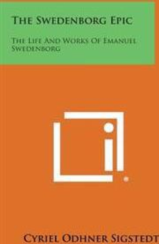 The Swedenborg Epic: The Life and Works of Emanuel Swedenborg
