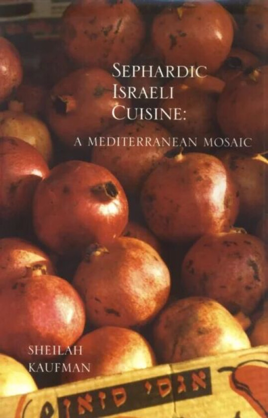 Sephardic Israeli Cuisine: A Mediterranean Mosaic av Sheilah Kaufman