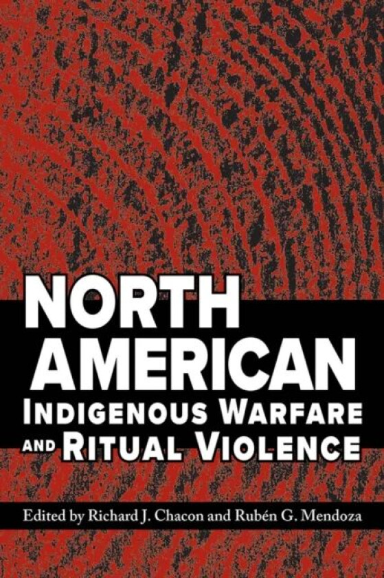 North American Indigenous Warfare and Ritual Violence av Richard J. Chacon, Ruben G. Mendoza