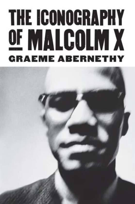The Iconography of Malcolm X av Graeme Abernethy