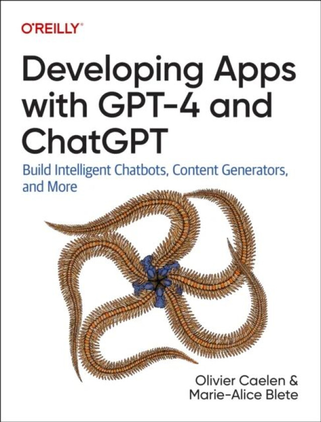 Developing Apps with GPT-4 and ChatGPT av Olivier Caelen, Marie-Alice Blete