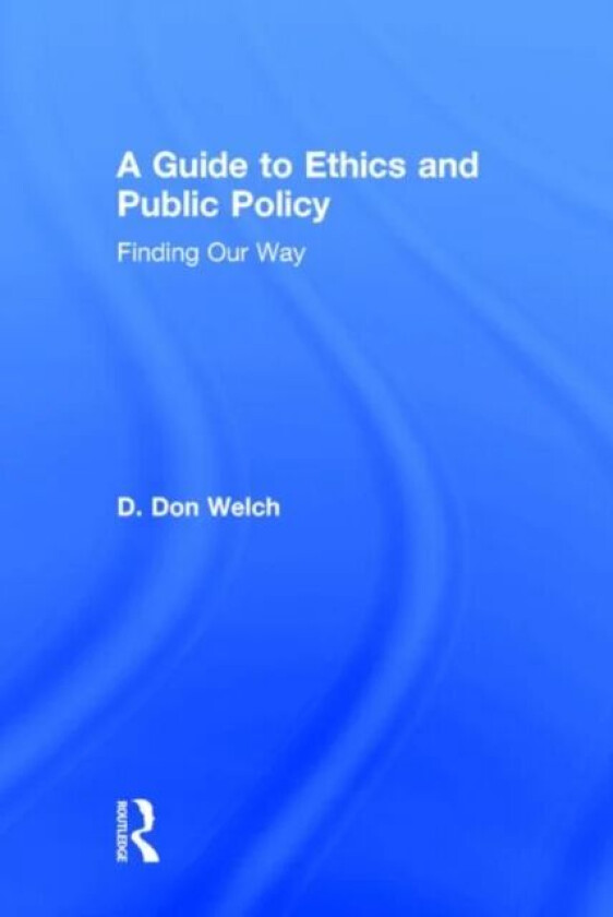 A Guide to Ethics and Public Policy av D. Don Welch