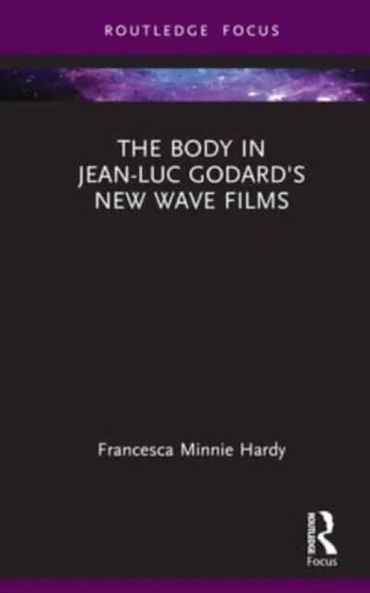 The Body in Jean-Luc Godard's New Wave Films av Francesca Minnie Hardy