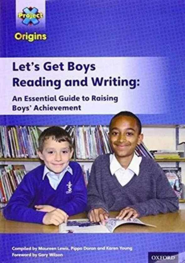 Project X Origins: Let's Get Boys Reading and Writing: An Essential Guide to Raising Boys' Achieveme av Gary Wilson, Pippa Doran, Karen Youn