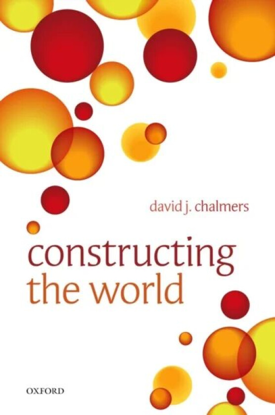 Constructing the World av David J. (Australian National University) Chalmers