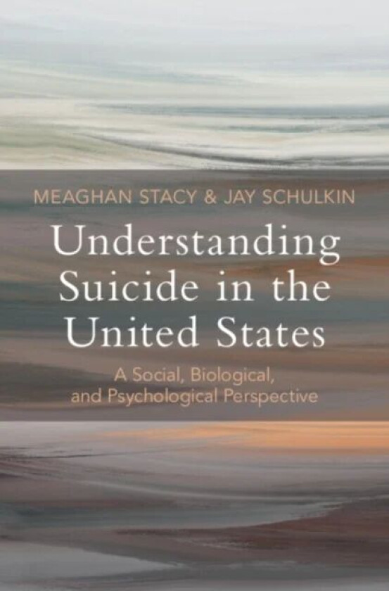 Understanding Suicide in the United States av Meaghan (Yale University Connecticut) Stacy, Jay (University of Washington) Schulkin