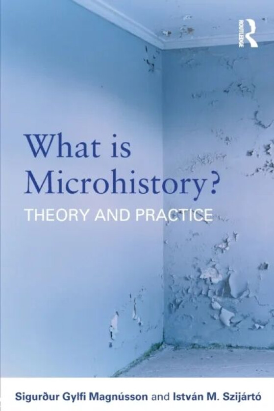 What is Microhistory? av Sigurdur Gylfi (University of Iceland) Magnusson, Istvan M. Szijarto