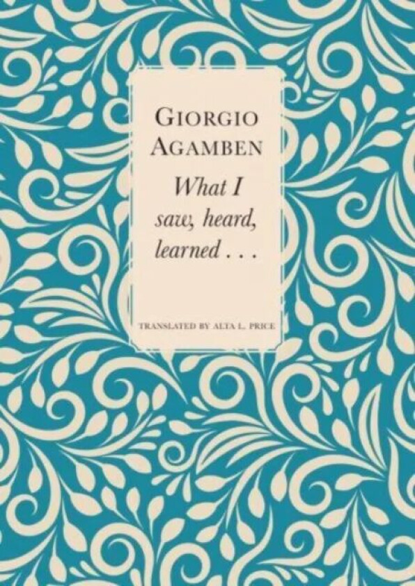 What I Saw, Heard, Learned . . . av Giorgio Agamben, Alta L. Price