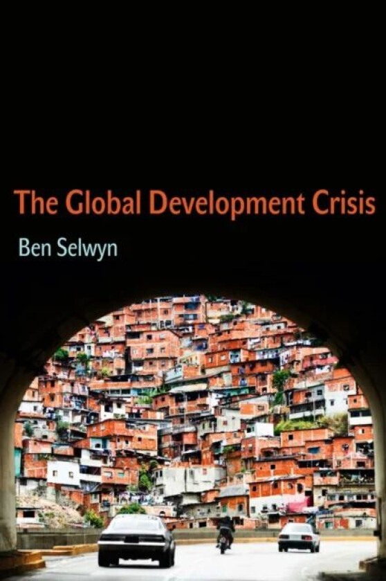 The Global Development Crisis av Benjamin (University of Sussex) Selwyn