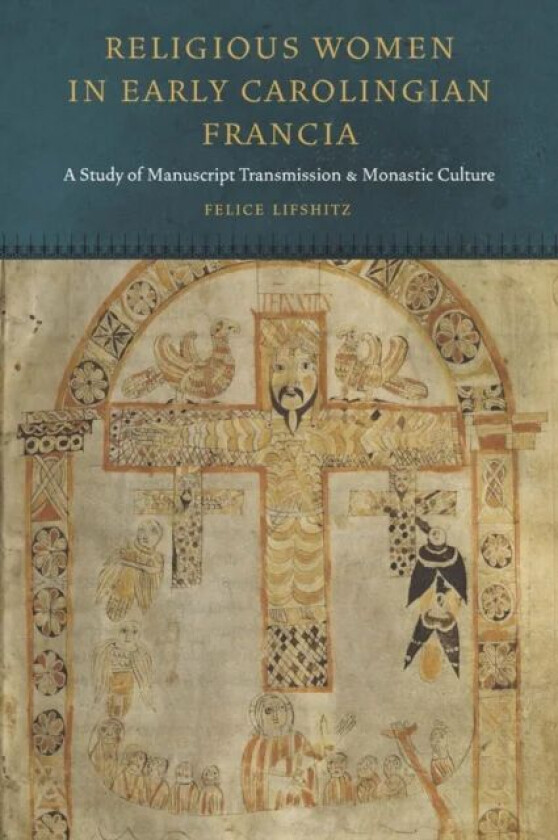 Religious Women in Early Carolingian Francia av Felice Lifshitz