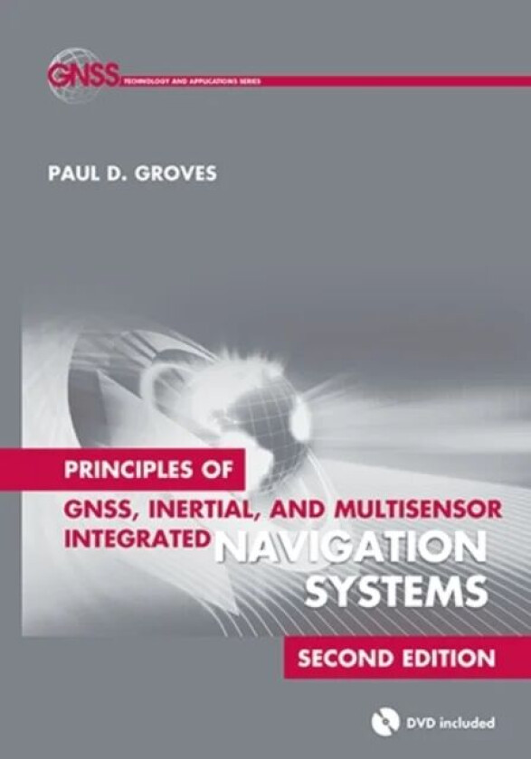 Principles of GNSS, Inertial, and Multisensor Integrated Navigation Systems, Second Edition av Paul Groves