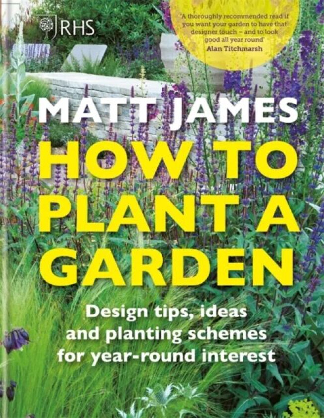 RHS How to Plant a Garden av Matt James, Royal Horticultural Society