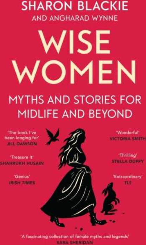 Wise Women  Myths and stories for midlife and beyond  'Extraordinary ... beautifully and vividly retold stories' TLS