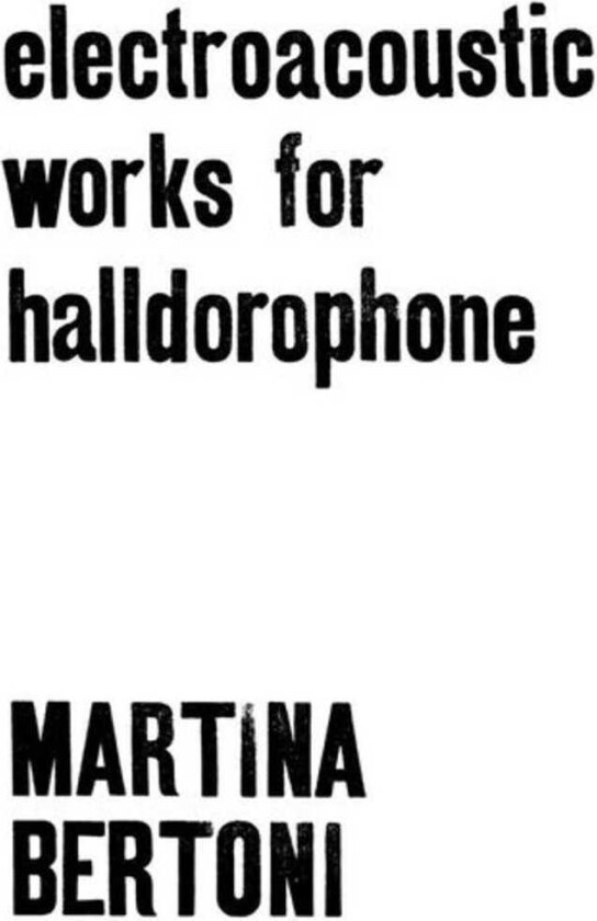 Martina Bertoni Electroacoustic Works For Halldorophone LP/Vinyl