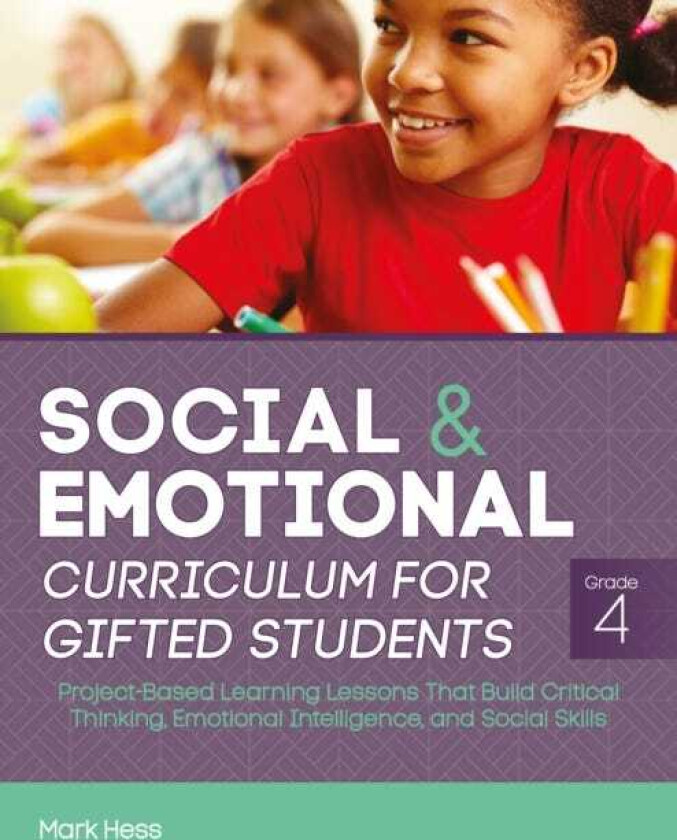 Social and Emotional Curriculum for Gifted Students Grade 4, ProjectBased Learning Lessons That Build Critical Thinking, Emotional Intelligence, and Social Skills