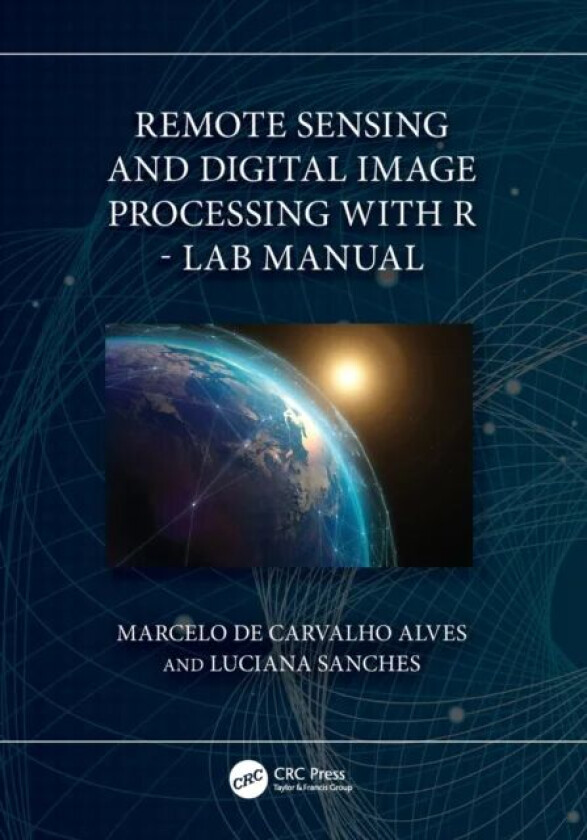 Remote Sensing and Digital Image Processing with R - Lab Manual av Marcelo (Federal University of Lavras Brazil) de Carvalho Alves, Luciana (Federal U