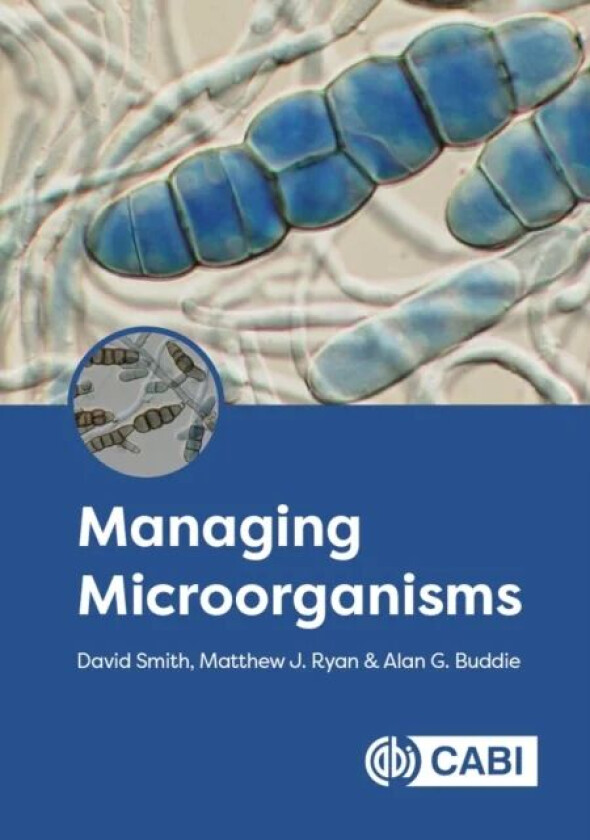 Managing Microorganisms av David (Director of Biological Resources CABI UK) Smith, Matthew J (CABI UK) Ryan, Dr Alan (CABI UK) Buddie