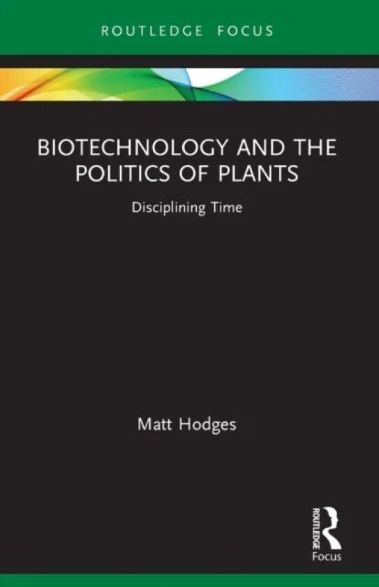 Biotechnology and the Politics of Plants av Matt Hodges