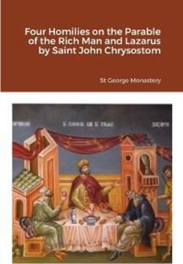 Four Homilies on the Parable of the Rich Man and Lazarus by Saint John Chrysostom
