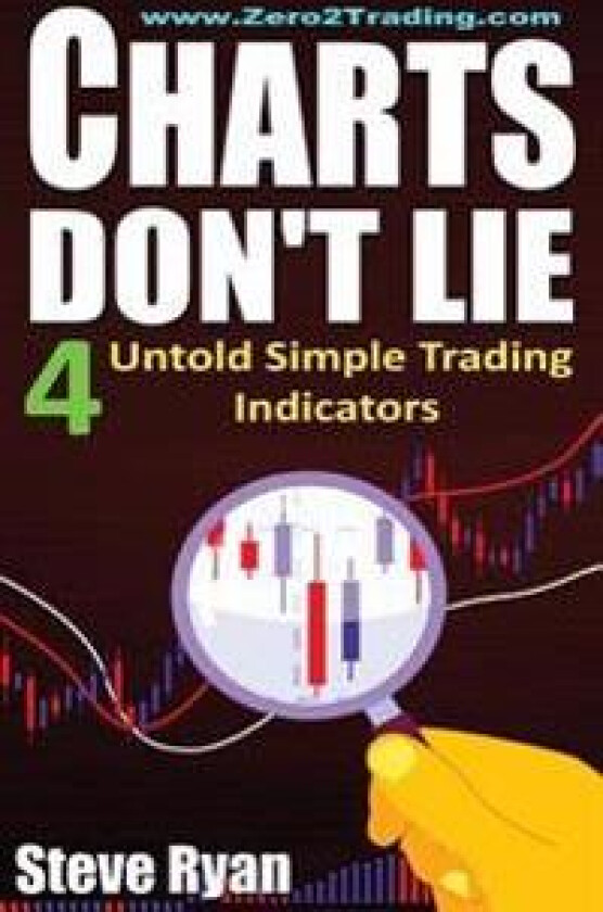 Charts Don't Lie: The 4 Untold Trading Indicators (How to Make Money in Stocks Trading for A Living)