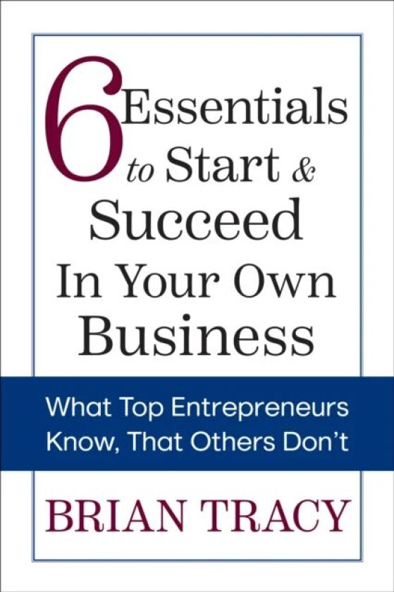 6 Essentials to Start & Succeed in Your Own Business av Brian Tracy