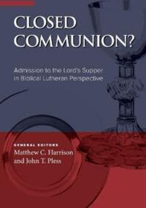 Closed Communion? Admission to the Lord's Supper in Biblical Lutheran Perspective