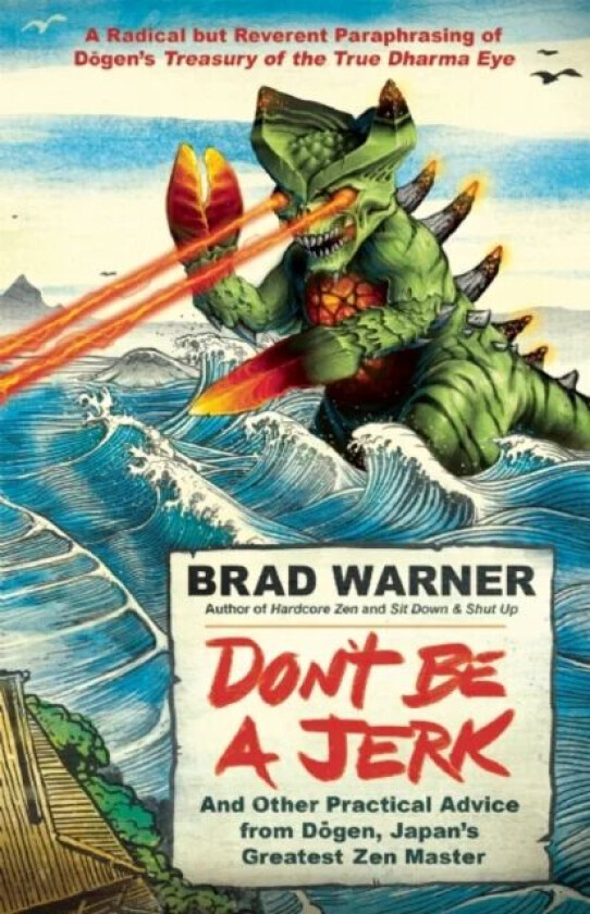 Don't be a Jerk and Other Practical Advice from Dogen, Japan's Greatest Zen Master av Brad Warner