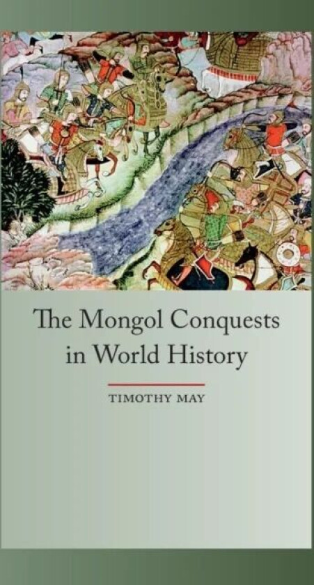 The Mongol Conquest in World History av Timothy May
