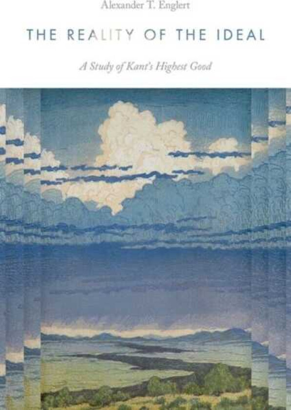 The Reality of the Ideal A Study of Kant's Highest Good