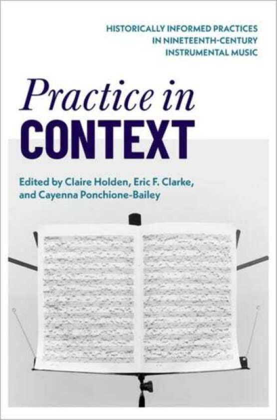 Practice in Context Historically Informed Practices in NineteenthCentury Instrumental Music