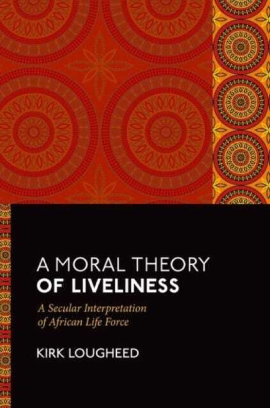 A Moral Theory of Liveliness A Secular Interpretation of African Life Force