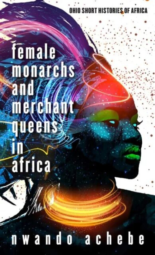 Female Monarchs and Merchant Queens in Africa av Nwando Achebe