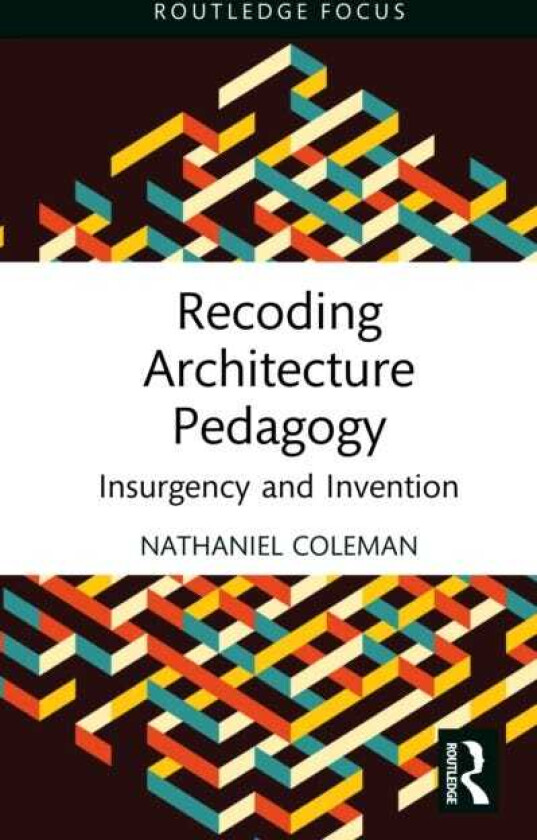Recoding Architecture Pedagogy Insurgency and Invention