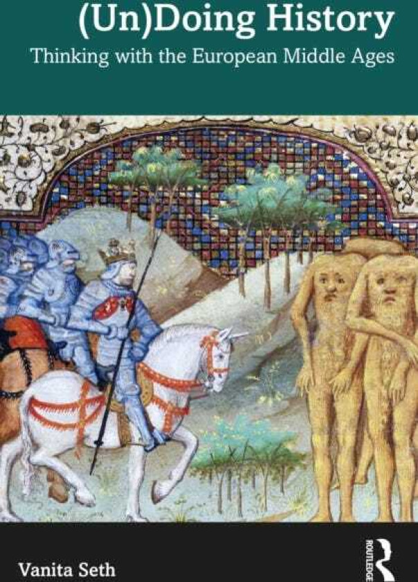 (Un)Doing History Thinking with the European Middle Ages
