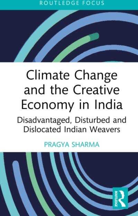 Climate Change and the Creative Economy in India Disadvantaged, Disturbed and Dislocated Indian Weavers