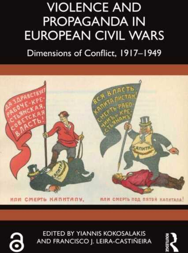 Violence and Propaganda in European Civil Wars Dimensions of Conflict, 1917–1949