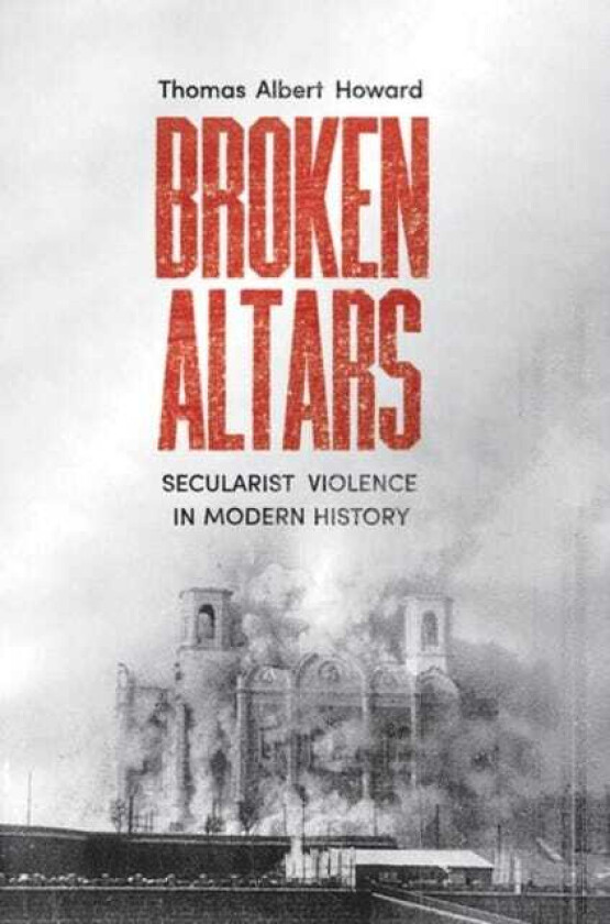 Broken Altars Secularist Violence in Modern History