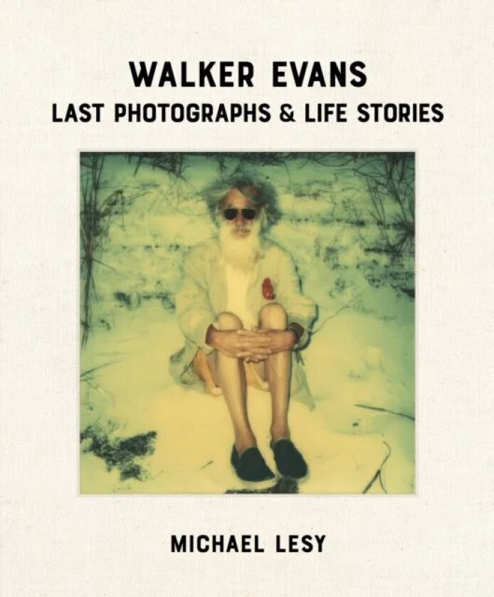 Walker Evans: Last Photographs & Life Stories av Michael Lesy