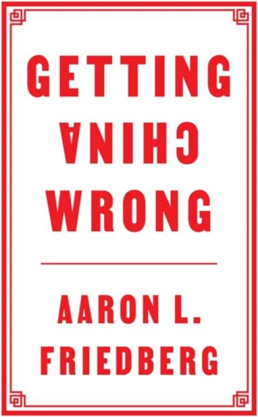 Getting China Wrong av Aaron L. (Princeton University) Friedberg