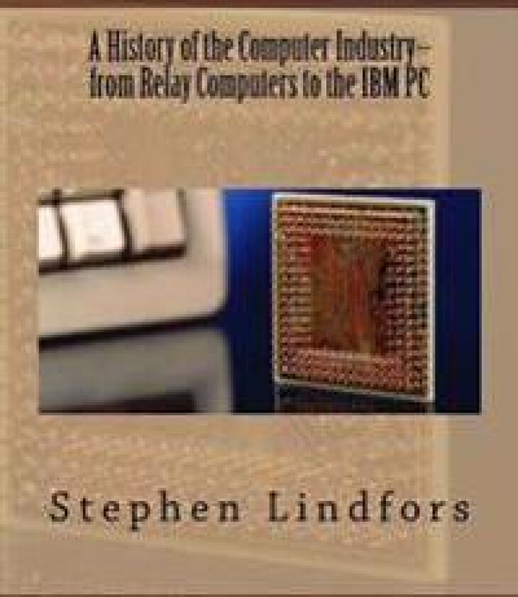 A History of the Computer Industry: From Relay Computers to the IBM PC