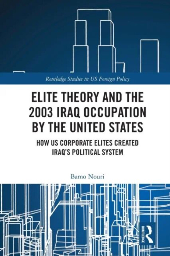 Elite Theory and the 2003 Iraq Occupation by the United States av Bamo (University of West London and City University of London UK.) Nouri