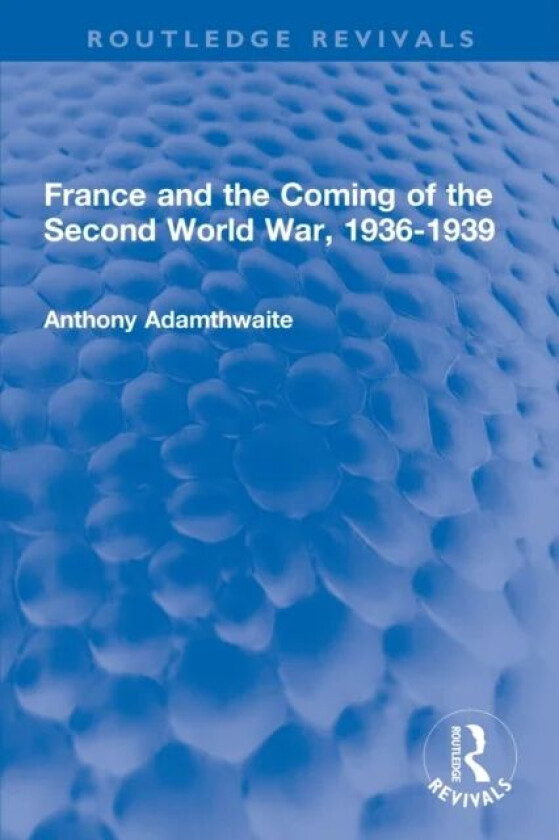 France and the Coming of the Second World War, 1936-1939 av Anthony Adamthwaite