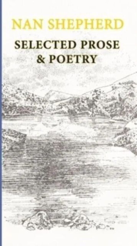 Nan Shepherd: Selected Prose and Poetry av Nan Shepherd