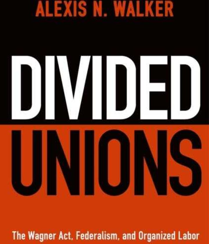 Divided Unions The Wagner Act, Federalism, and Organized Labor
