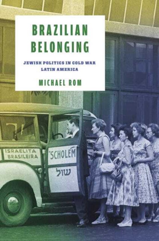 Brazilian Belonging Jewish Politics in Cold War Latin America