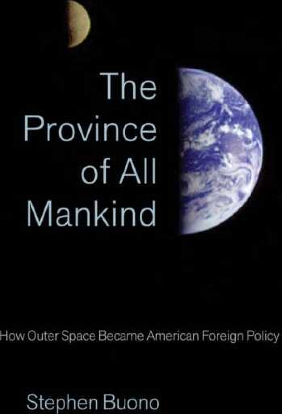 The Province of All Mankind How Outer Space Became American Foreign Policy