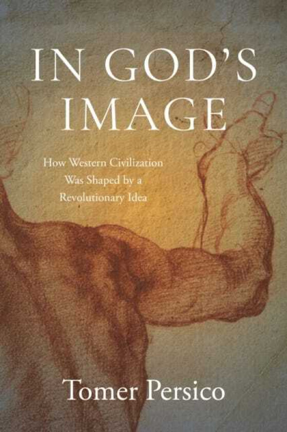 In God's Image How Western Civilization Was Shaped by a Revolutionary Idea
